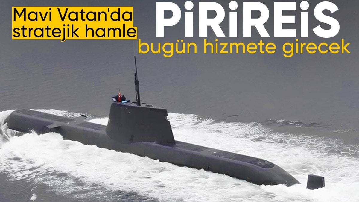 Mavi Vatan’a yeni güç: Pirireis denizaltısı bugün hizmete girecek